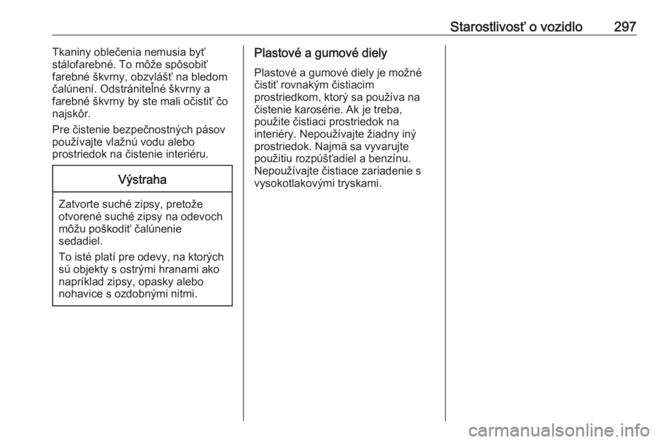 OPEL ZAFIRA C 2019  Používateľská príručka (in Slovak) Starostlivosť o vozidlo297Tkaniny oblečenia nemusia byť
stálofarebné. To môže spôsobiť
farebné škvrny, obzvlášť na bledom
čalúnení. Odstrániteľné škvrny a
farebné škvrny by ste 
