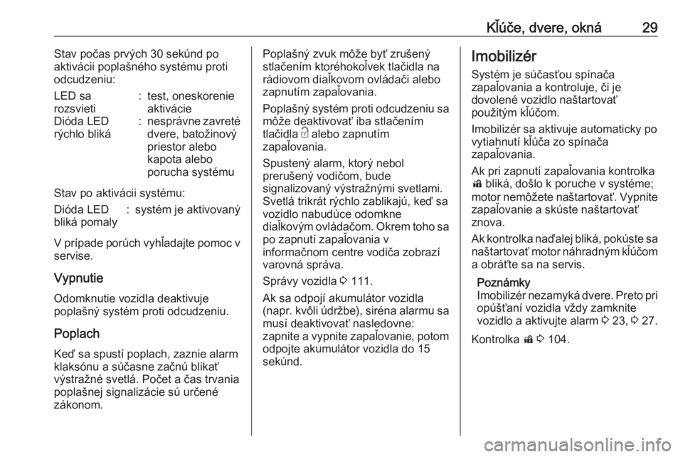 OPEL ZAFIRA C 2019  Používateľská príručka (in Slovak) Kľúče, dvere, okná29Stav počas prvých 30 sekúnd po
aktivácii poplašného systému proti
odcudzeniu:LED sa
rozsvieti:test, oneskorenie
aktivácieDióda LED
rýchlo bliká:nesprávne zavreté
d