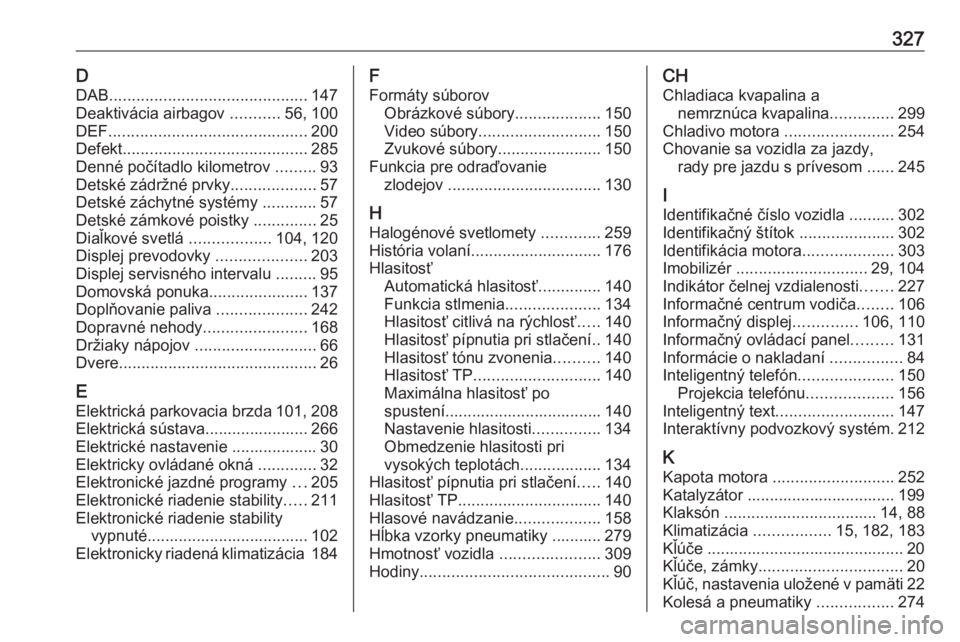 OPEL ZAFIRA C 2019  Používateľská príručka (in Slovak) 327DDAB ............................................ 147
Deaktivácia airbagov  ...........56, 100
DEF ............................................ 200
Defekt .........................................