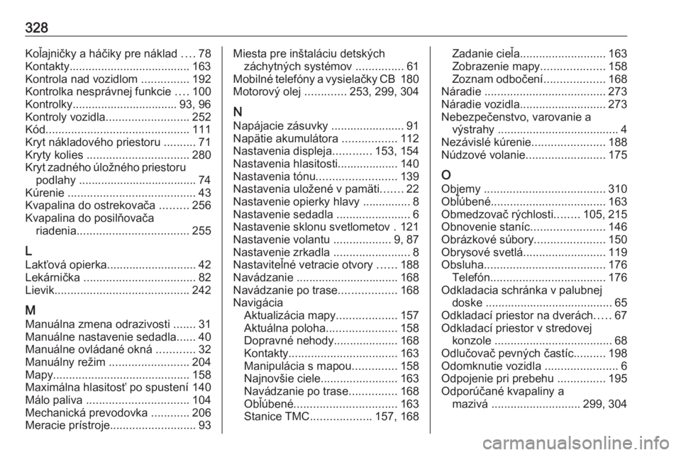 OPEL ZAFIRA C 2019  Používateľská príručka (in Slovak) 328Koľajničky a háčiky pre náklad ....78
Kontakty...................................... 163
Kontrola nad vozidlom  ...............192
Kontrolka nesprávnej funkcie  ....100
Kontrolky.............