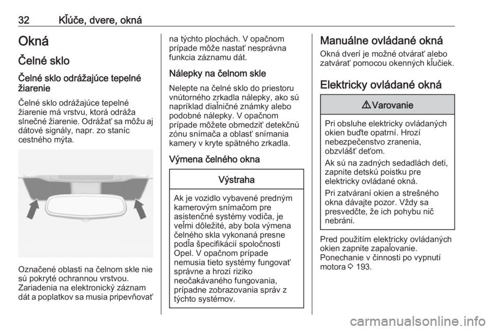 OPEL ZAFIRA C 2019  Používateľská príručka (in Slovak) 32Kľúče, dvere, oknáOkná
Čelné sklo Čelné sklo odrážajúce tepelné
žiarenie
Čelné sklo odrážajúce tepelné
žiarenie má vrstvu, ktorá odráža
slnečné žiarenie. Odrážať sa m�