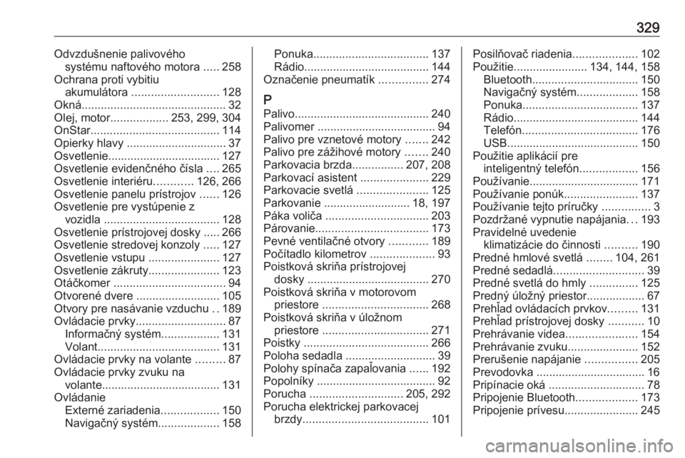 OPEL ZAFIRA C 2019  Používateľská príručka (in Slovak) 329Odvzdušnenie palivovéhosystému naftového motora  .....258
Ochrana proti vybitiu akumulátora  ........................... 128
Okná ............................................. 32
Olej, motor 