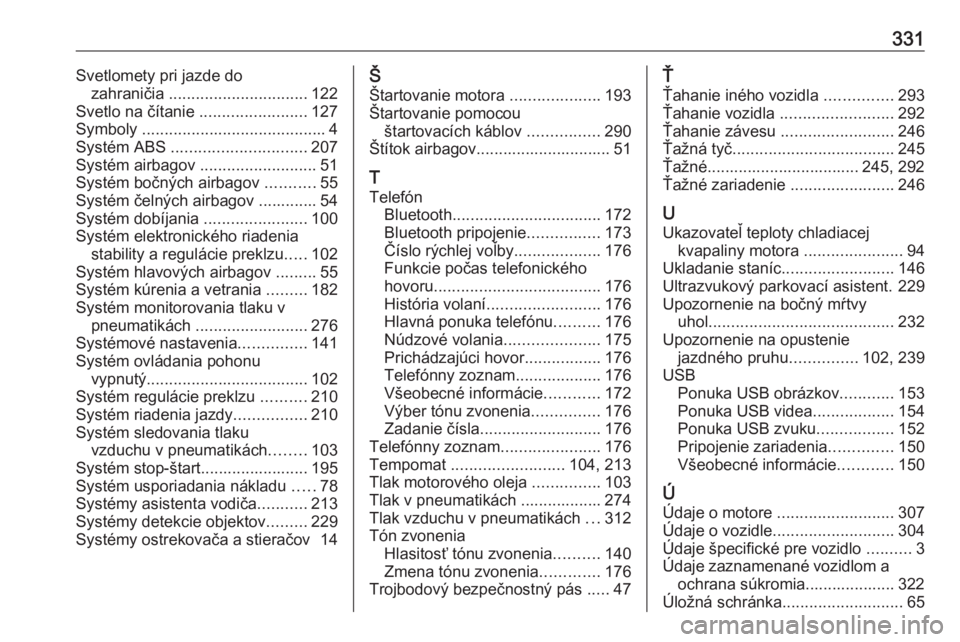 OPEL ZAFIRA C 2019  Používateľská príručka (in Slovak) 331Svetlomety pri jazde dozahraničia  ............................... 122
Svetlo na čítanie  ........................127
Symboly  ......................................... 4
Systém ABS  ..........