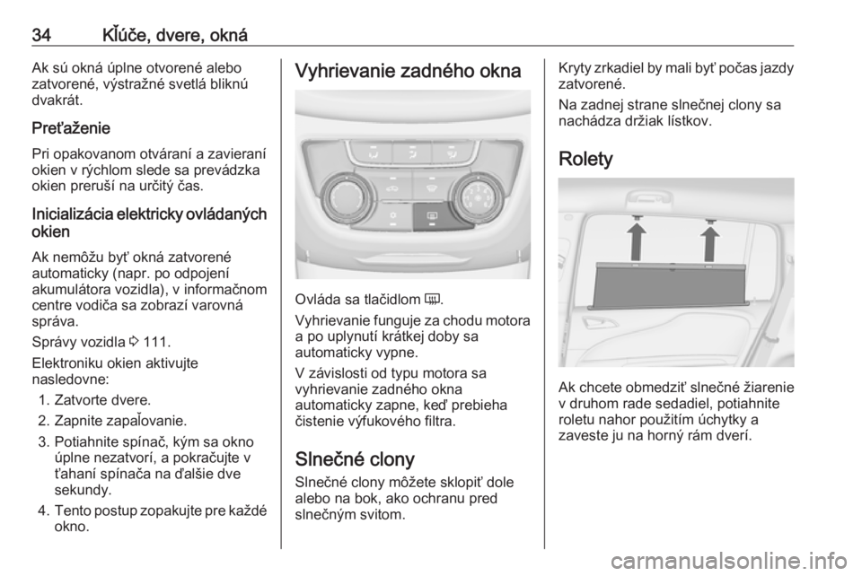 OPEL ZAFIRA C 2019  Používateľská príručka (in Slovak) 34Kľúče, dvere, oknáAk sú okná úplne otvorené alebo
zatvorené, výstražné svetlá bliknú
dvakrát.
Preťaženie Pri opakovanom otváraní a zavieraní
okien v rýchlom slede sa prevádzka
