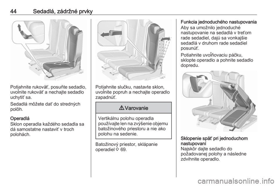 OPEL ZAFIRA C 2019  Používateľská príručka (in Slovak) 44Sedadlá, zádržné prvky
Potiahnite rukoväť, posuňte sedadlo,
uvoľnite rukoväť a nechajte sedadlo
uchytiť sa.
Sedadlá môžete dať do stredných polôh.
Operadlá
Sklon operadla každého