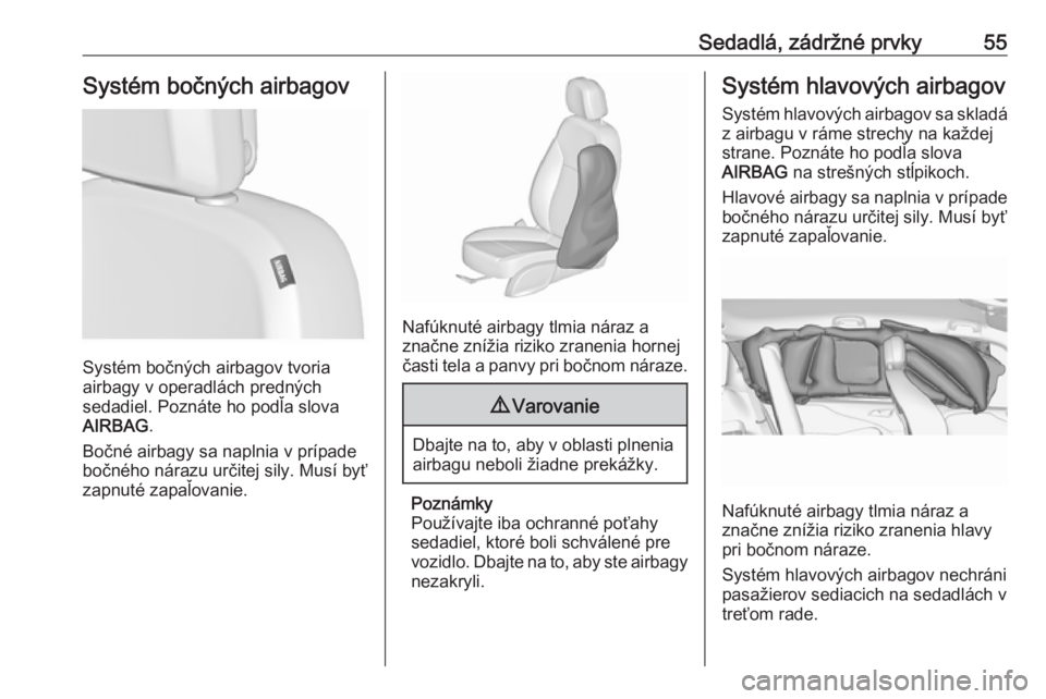 OPEL ZAFIRA C 2019  Používateľská príručka (in Slovak) Sedadlá, zádržné prvky55Systém bočných airbagov
Systém bočných airbagov tvoria
airbagy v operadlách predných
sedadiel. Poznáte ho podľa slova
AIRBAG .
Bočné airbagy sa naplnia v prípa