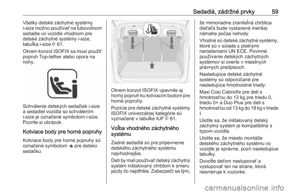 OPEL ZAFIRA C 2019  Používateľská príručka (in Slovak) Sedadlá, zádržné prvky59Všetky detské záchytné systémy
i-size  možno používať na ľubovoľnom
sedadle vo vozidle vhodnom pre
detské záchytné systémy i-size,
tabuľka i-size  3 61.
Okr