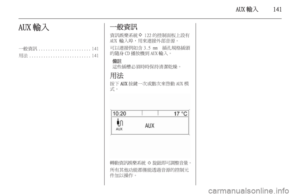 OPEL ZAFIRA C 2015 車載資訊娛樂系統手冊 (in Taiwanese) AUX 輸入141AUX 輸入一般資訊...................... 141
用法 .......................... 141一般資訊
資訊娛樂系統 3 122 的控制面板上設有
AUX 輸入埠,用來連接外部音 OPEL ZAFIRA C 2015 車載資訊娛樂系統手冊 (in Taiwanese) AUX 輸入141AUX 輸入一般資訊...................... 141
用法 .......................... 141一般資訊
資訊娛樂系統 3 122 的控制面板上設有
AUX 輸入埠,用來連接外部音