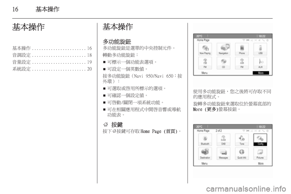 OPEL ZAFIRA C 2015  車載資訊娛樂系統手冊 (in Taiwanese) 16基本操作基本操作基本操作....................... 16
音調設定 ....................... 18
音量設定 ....................... 19
系統設定 ....................... 20基本操作
多