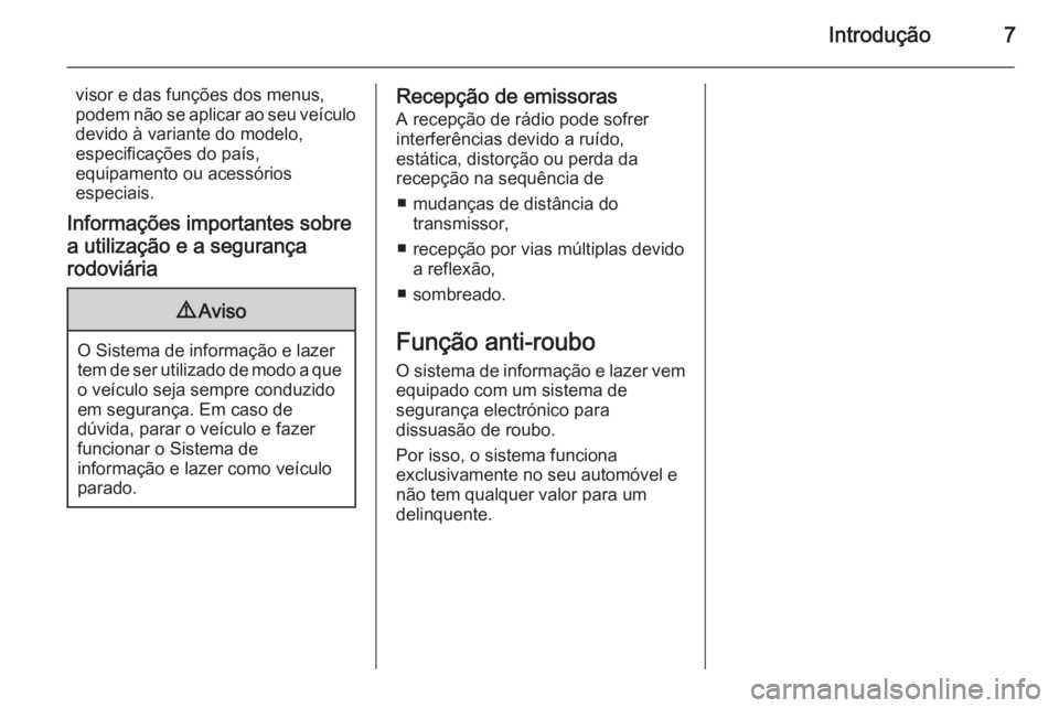 OPEL ADAM 2014  Manual de Informação e Lazer (in Portugues) Introdução7
visor e das funções dos menus,
podem não se aplicar ao seu veículo
devido à variante do modelo,
especificações do país,
equipamento ou acessórios
especiais.
Informações import