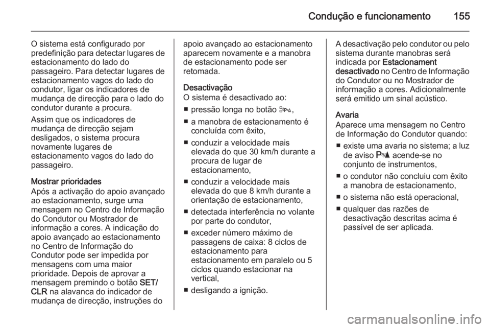 OPEL ADAM 2014  Manual de Informação e Lazer (in Portugues) Condução e funcionamento155
O sistema está configurado por
predefinição para detectar lugares de
estacionamento do lado do
passageiro. Para detectar lugares de
estacionamento vagos do lado do
con