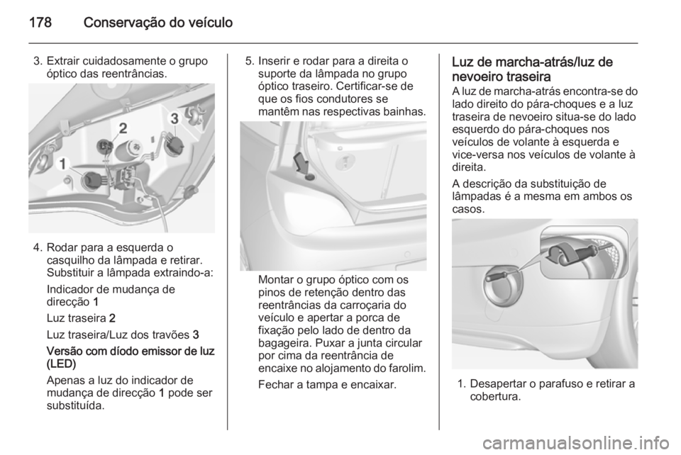 OPEL ADAM 2014 Manual de Informação e Lazer (in Portugues) 178Conservação do veículo
3. Extrair cuidadosamente o grupoóptico das reentrâncias.
4. Rodar para a esquerda o casquilho da lâmpada e retirar.
Substituir a lâmpada extraindo-a:
Indicador de mud OPEL ADAM 2014 Manual de Informação e Lazer (in Portugues) 178Conservação do veículo
3. Extrair cuidadosamente o grupoóptico das reentrâncias.
4. Rodar para a esquerda o casquilho da lâmpada e retirar.
Substituir a lâmpada extraindo-a:
Indicador de mud