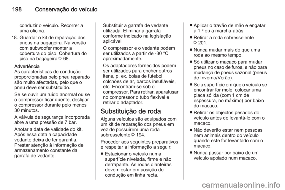 OPEL ADAM 2014 Manual de Informação e Lazer (in Portugues) 198Conservação do veículo
conduzir o veículo. Recorrer a
uma oficina.
18. Guardar o kit de reparação dos pneus na bagageira. Na versão
com subwoofer montar a
cobertura do piso. Cobertura do
pis OPEL ADAM 2014 Manual de Informação e Lazer (in Portugues) 198Conservação do veículo
conduzir o veículo. Recorrer a
uma oficina.
18. Guardar o kit de reparação dos pneus na bagageira. Na versão
com subwoofer montar a
cobertura do piso. Cobertura do
pis