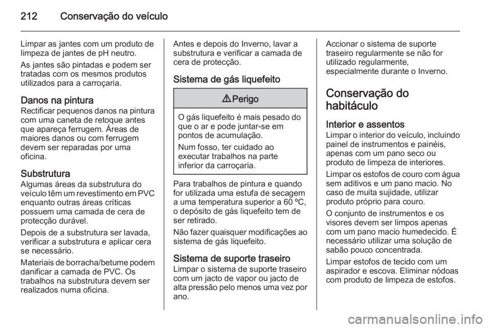 OPEL ADAM 2014 Manual de Informação e Lazer (in Portugues) 212Conservação do veículo
Limpar as jantes com um produto de
limpeza de jantes de pH neutro.
As jantes são pintadas e podem ser
tratadas com os mesmos produtos
utilizados para a carroçaria.
Danos OPEL ADAM 2014 Manual de Informação e Lazer (in Portugues) 212Conservação do veículo
Limpar as jantes com um produto de
limpeza de jantes de pH neutro.
As jantes são pintadas e podem ser
tratadas com os mesmos produtos
utilizados para a carroçaria.
Danos