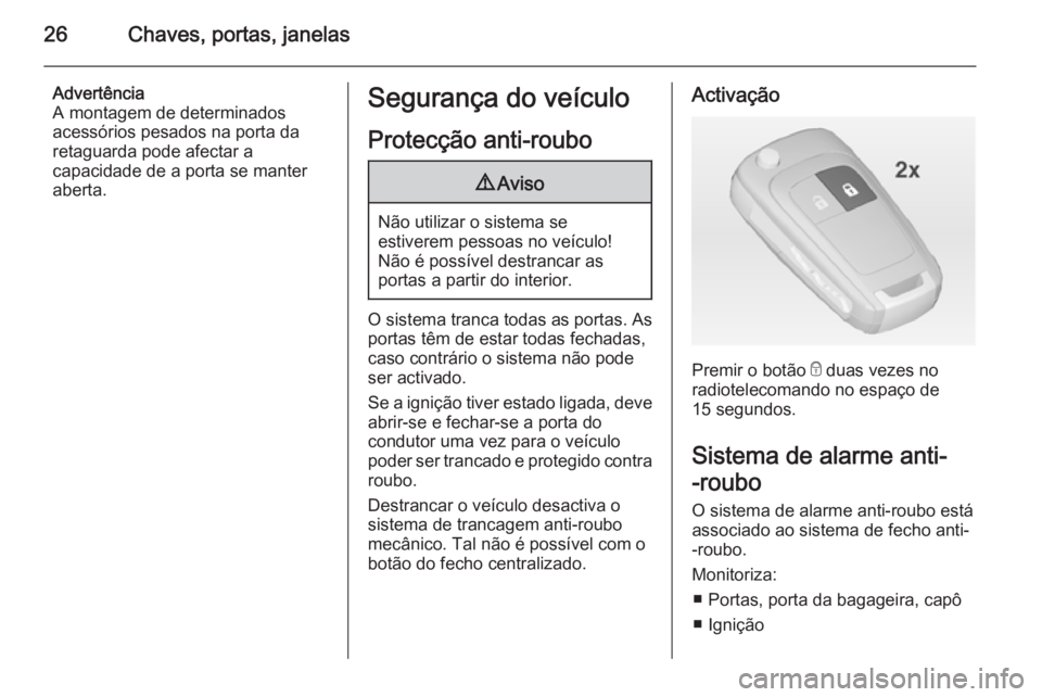 OPEL ADAM 2014  Manual de Informação e Lazer (in Portugues) 26Chaves, portas, janelas
Advertência
A montagem de determinados
acessórios pesados na porta da retaguarda pode afectar a
capacidade de a porta se manter
aberta.Segurança do veículo
Protecção an