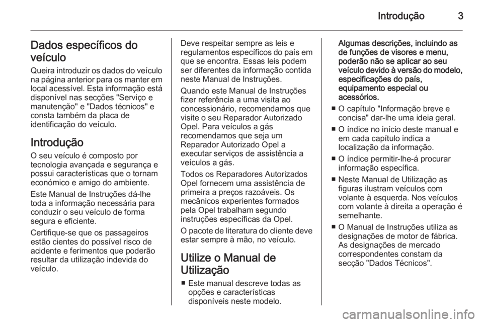 OPEL ADAM 2014  Manual de Informação e Lazer (in Portugues) Introdução3Dados específicos do
veículo
Queira introduzir os dados do veículo
na página anterior para os manter em
local acessível. Esta informação está
disponível nas secções "Servi�