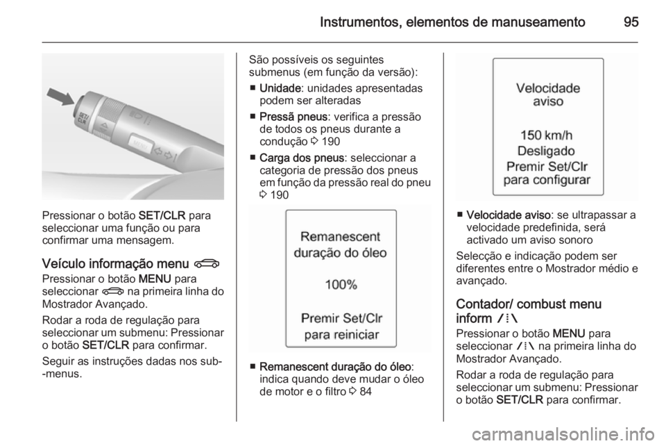 OPEL ADAM 2014 Manual de Informação e Lazer (in Portugues) Instrumentos, elementos de manuseamento95
Pressionar o botão SET/CLR para
seleccionar uma função ou para confirmar uma mensagem.
Veículo informação menu X
Pressionar o botão MENU para
selecci OPEL ADAM 2014 Manual de Informação e Lazer (in Portugues) Instrumentos, elementos de manuseamento95
Pressionar o botão SET/CLR para
seleccionar uma função ou para confirmar uma mensagem.
Veículo informação menu X
Pressionar o botão MENU para
selecci
