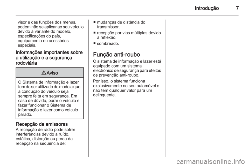 OPEL ADAM 2014.5  Manual de Informação e Lazer (in Portugues) Introdução7
visor e das funções dos menus,
podem não se aplicar ao seu veículo
devido à variante do modelo,
especificações do país,
equipamento ou acessórios
especiais.
Informações import