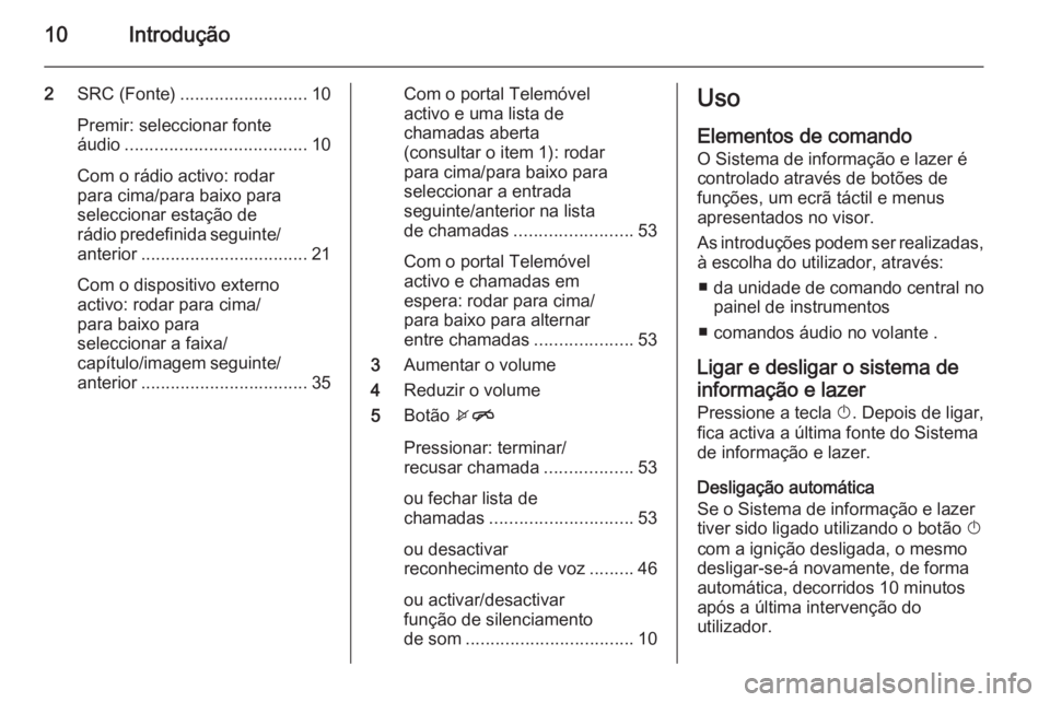 OPEL ADAM 2014.5  Manual de Informação e Lazer (in Portugues) 10Introdução
2SRC (Fonte) .......................... 10
Premir: seleccionar fonte
áudio ..................................... 10
Com o rádio activo: rodar
para cima/para baixo para
seleccionar est