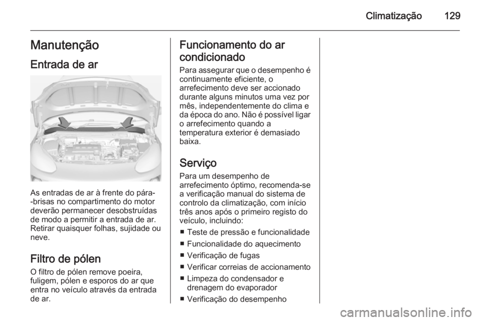OPEL ADAM 2014.5 Manual de Informação e Lazer (in Portugues) Climatização129Manutenção
Entrada de ar
As entradas de ar à frente do pára-
-brisas no compartimento do motor
deverão permanecer desobstruídas
de modo a permitir a entrada de ar.
Retirar quais OPEL ADAM 2014.5 Manual de Informação e Lazer (in Portugues) Climatização129Manutenção
Entrada de ar
As entradas de ar à frente do pára-
-brisas no compartimento do motor
deverão permanecer desobstruídas
de modo a permitir a entrada de ar.
Retirar quais