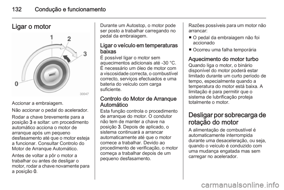 OPEL ADAM 2014.5 Manual de Informação e Lazer (in Portugues) 132Condução e funcionamentoLigar o motor
Accionar a embraiagem.
Não accionar o pedal do acelerador.
Rodar a chave brevemente para a
posição 3 e soltar: um procedimento
automático acciona o moto OPEL ADAM 2014.5 Manual de Informação e Lazer (in Portugues) 132Condução e funcionamentoLigar o motor
Accionar a embraiagem.
Não accionar o pedal do acelerador.
Rodar a chave brevemente para a
posição 3 e soltar: um procedimento
automático acciona o moto