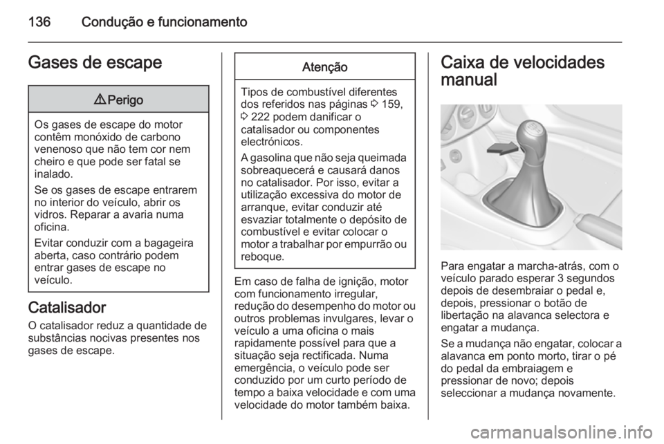 OPEL ADAM 2014.5 Manual de Informação e Lazer (in Portugues) 136Condução e funcionamentoGases de escape9Perigo
Os gases de escape do motor
contêm monóxido de carbono
venenoso que não tem cor nem
cheiro e que pode ser fatal se
inalado.
Se os gases de escape OPEL ADAM 2014.5 Manual de Informação e Lazer (in Portugues) 136Condução e funcionamentoGases de escape9Perigo
Os gases de escape do motor
contêm monóxido de carbono
venenoso que não tem cor nem
cheiro e que pode ser fatal se
inalado.
Se os gases de escape