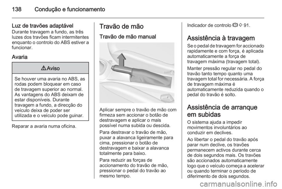 OPEL ADAM 2014.5 Manual de Informação e Lazer (in Portugues) 138Condução e funcionamento
Luz de travões adaptável
Durante travagem a fundo, as três
luzes dos travões ficam intermitentes enquanto o controlo do ABS estiver a
funcionar.
Avaria9 Aviso
Se houv OPEL ADAM 2014.5 Manual de Informação e Lazer (in Portugues) 138Condução e funcionamento
Luz de travões adaptável
Durante travagem a fundo, as três
luzes dos travões ficam intermitentes enquanto o controlo do ABS estiver a
funcionar.
Avaria9 Aviso
Se houv