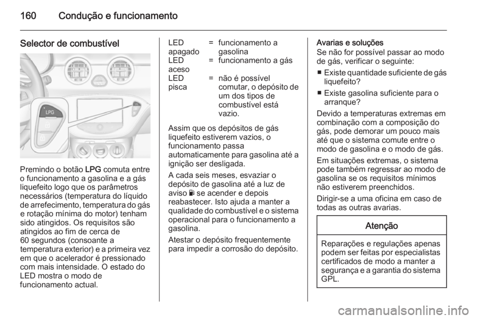 OPEL ADAM 2014.5 Manual de Informação e Lazer (in Portugues) 160Condução e funcionamento
Selector de combustível
Premindo o botão LPG comuta entre
o funcionamento a gasolina e a gás
liquefeito logo que os parâmetros
necessários (temperatura do líquido
d OPEL ADAM 2014.5 Manual de Informação e Lazer (in Portugues) 160Condução e funcionamento
Selector de combustível
Premindo o botão LPG comuta entre
o funcionamento a gasolina e a gás
liquefeito logo que os parâmetros
necessários (temperatura do líquido
d