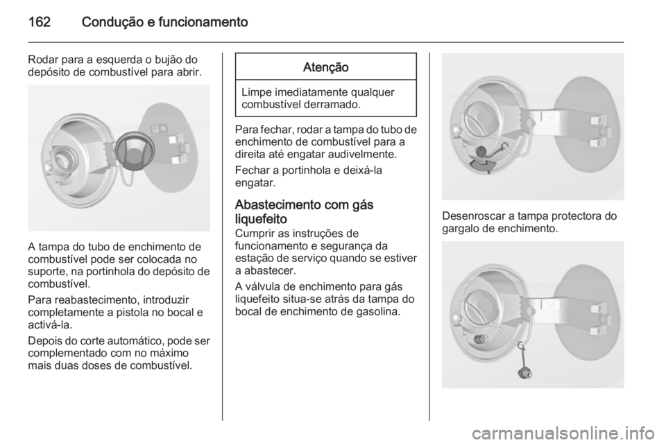 OPEL ADAM 2014.5 Manual de Informação e Lazer (in Portugues) 162Condução e funcionamento
Rodar para a esquerda o bujão do
depósito de combustível para abrir.
A tampa do tubo de enchimento de
combustível pode ser colocada no
suporte, na portinhola do depó OPEL ADAM 2014.5 Manual de Informação e Lazer (in Portugues) 162Condução e funcionamento
Rodar para a esquerda o bujão do
depósito de combustível para abrir.
A tampa do tubo de enchimento de
combustível pode ser colocada no
suporte, na portinhola do depó