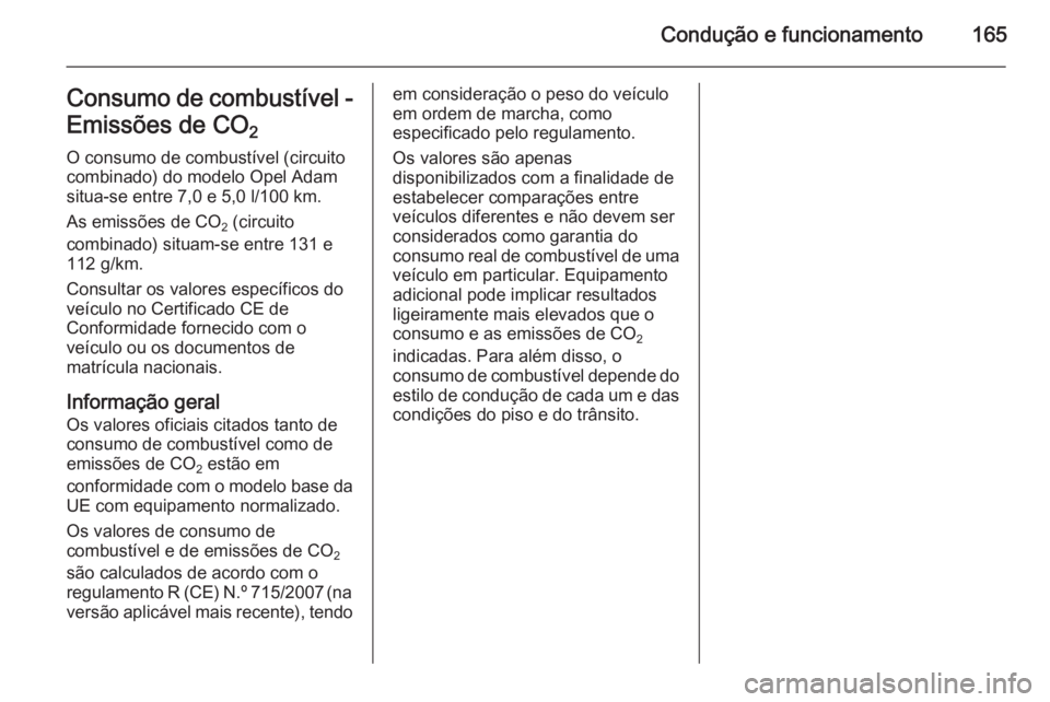 OPEL ADAM 2014.5 Manual de Informação e Lazer (in Portugues) Condução e funcionamento165Consumo de combustível -Emissões de CO 2
O consumo de combustível (circuito
combinado) do modelo Opel Adam
situa-se entre 7,0 e 5,0 l/100 km.
As emissões de CO 2 (cir OPEL ADAM 2014.5 Manual de Informação e Lazer (in Portugues) Condução e funcionamento165Consumo de combustível -Emissões de CO 2
O consumo de combustível (circuito
combinado) do modelo Opel Adam
situa-se entre 7,0 e 5,0 l/100 km.
As emissões de CO 2 (cir