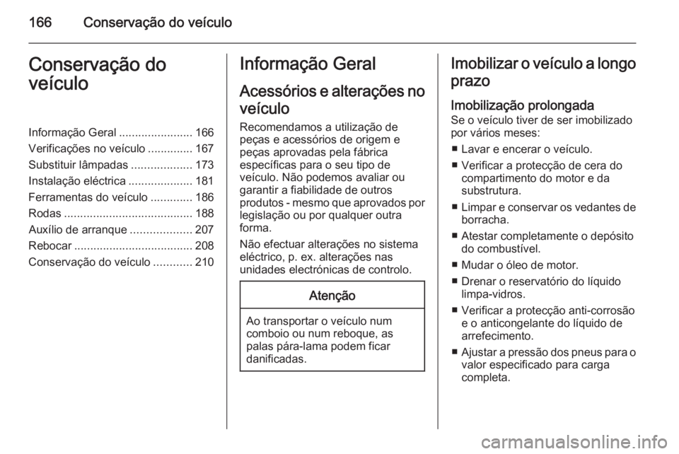 OPEL ADAM 2014.5 Manual de Informação e Lazer (in Portugues) 166Conservação do veículoConservação do
veículoInformação Geral .......................166
Verificações no veículo ..............167
Substituir lâmpadas ...................173
Instalação OPEL ADAM 2014.5 Manual de Informação e Lazer (in Portugues) 166Conservação do veículoConservação do
veículoInformação Geral .......................166
Verificações no veículo ..............167
Substituir lâmpadas ...................173
Instalação
