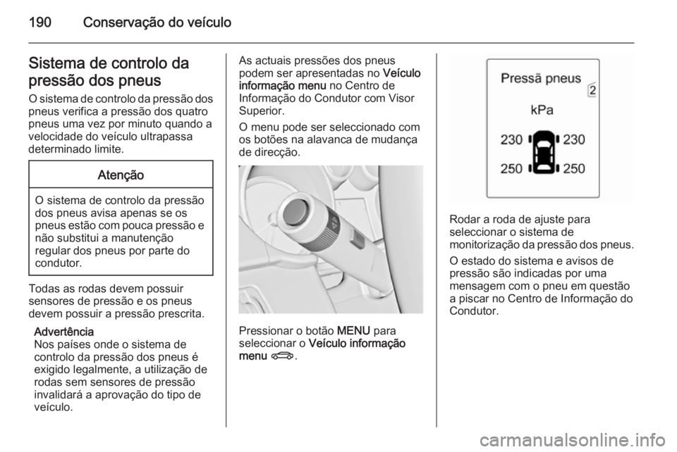 OPEL ADAM 2014.5 Manual de Informação e Lazer (in Portugues) 190Conservação do veículoSistema de controlo da
pressão dos pneus O sistema de controlo da pressão dos
pneus verifica a pressão dos quatro
pneus uma vez por minuto quando a
velocidade do veícul OPEL ADAM 2014.5 Manual de Informação e Lazer (in Portugues) 190Conservação do veículoSistema de controlo da
pressão dos pneus O sistema de controlo da pressão dos
pneus verifica a pressão dos quatro
pneus uma vez por minuto quando a
velocidade do veícul