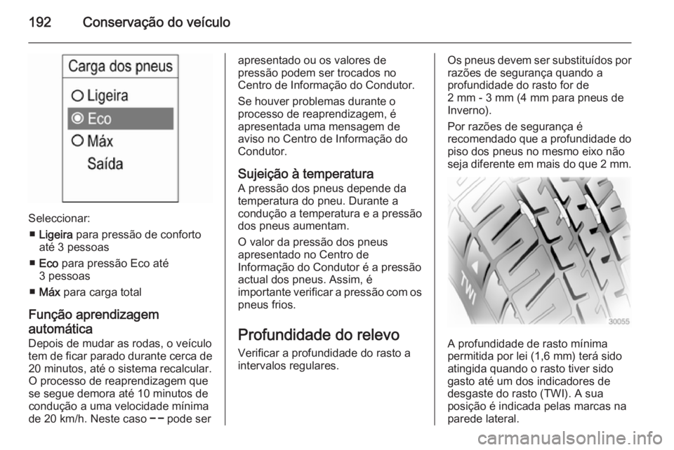 OPEL ADAM 2014.5 Manual de Informação e Lazer (in Portugues) 192Conservação do veículo
Seleccionar:■ Ligeira para pressão de conforto
até 3 pessoas
■ Eco para pressão Eco até
3 pessoas
■ Máx para carga total
Função aprendizagem
automática De OPEL ADAM 2014.5 Manual de Informação e Lazer (in Portugues) 192Conservação do veículo
Seleccionar:■ Ligeira para pressão de conforto
até 3 pessoas
■ Eco para pressão Eco até
3 pessoas
■ Máx para carga total
Função aprendizagem
automática De