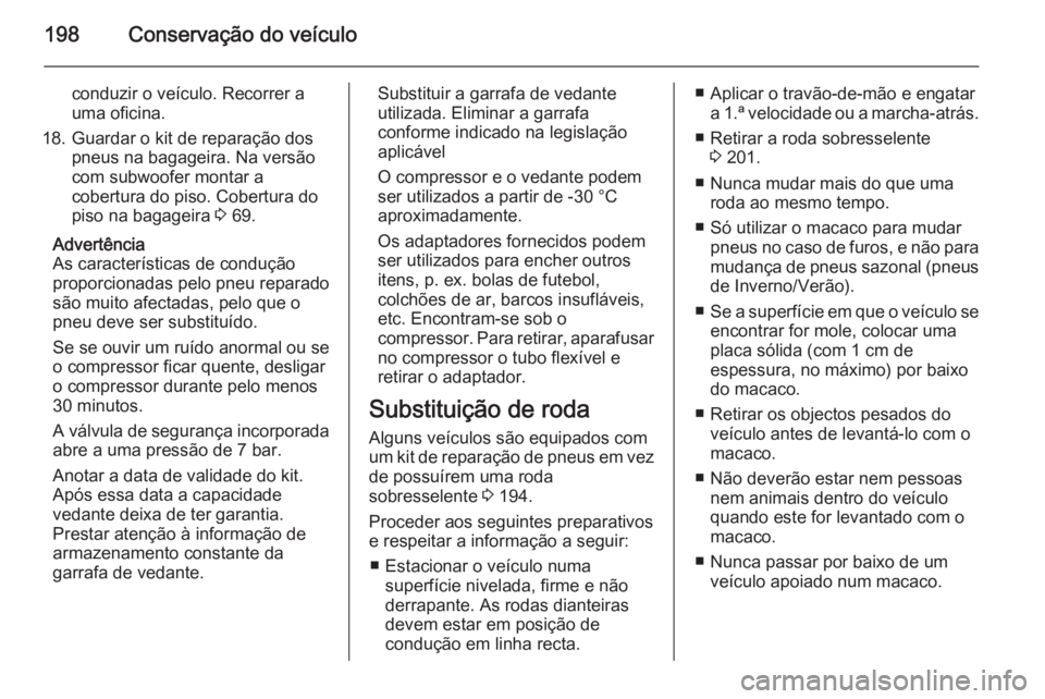 OPEL ADAM 2014.5 Manual de Informação e Lazer (in Portugues) 198Conservação do veículo
conduzir o veículo. Recorrer a
uma oficina.
18. Guardar o kit de reparação dos pneus na bagageira. Na versão
com subwoofer montar a
cobertura do piso. Cobertura do
pis OPEL ADAM 2014.5 Manual de Informação e Lazer (in Portugues) 198Conservação do veículo
conduzir o veículo. Recorrer a
uma oficina.
18. Guardar o kit de reparação dos pneus na bagageira. Na versão
com subwoofer montar a
cobertura do piso. Cobertura do
pis