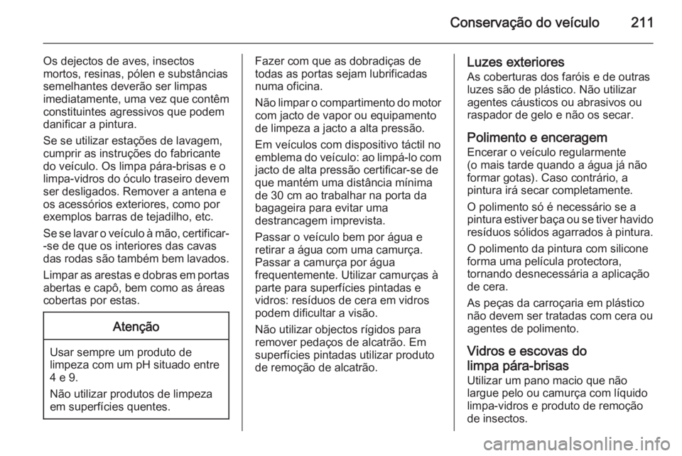 OPEL ADAM 2014.5  Manual de Informação e Lazer (in Portugues) Conservação do veículo211
Os dejectos de aves, insectos
mortos, resinas, pólen e substâncias
semelhantes deverão ser limpas imediatamente, uma vez que contêm constituintes agressivos que podem
