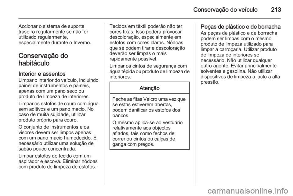 OPEL ADAM 2014.5  Manual de Informação e Lazer (in Portugues) Conservação do veículo213
Accionar o sistema de suporte
traseiro regularmente se não for
utilizado regularmente,
especialmente durante o Inverno.
Conservação do
habitáculo
Interior e assentos
L
