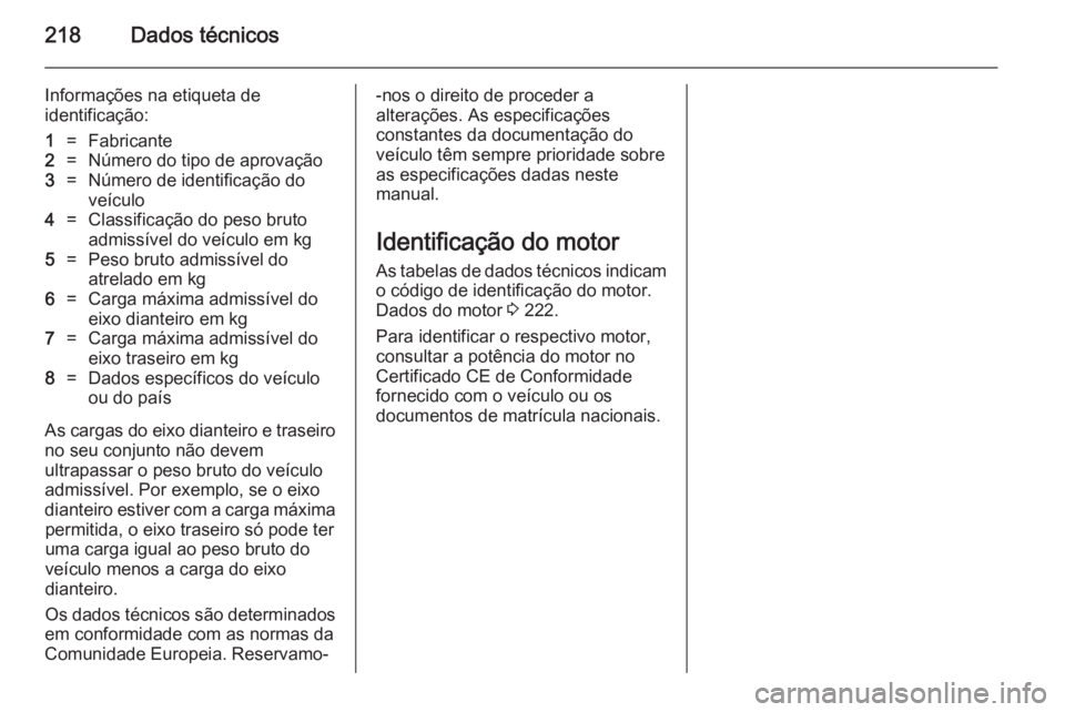 OPEL ADAM 2014.5  Manual de Informação e Lazer (in Portugues) 218Dados técnicos
Informações na etiqueta de
identificação:1=Fabricante2=Número do tipo de aprovação3=Número de identificação do
veículo4=Classificação do peso bruto
admissível do veíc