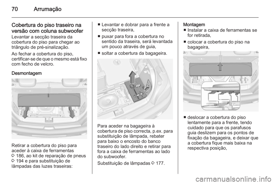 OPEL ADAM 2014.5 Manual de Informação e Lazer (in Portugues) 70Arrumação
Cobertura do piso traseiro naversão com coluna subwoofer
Levantar a secção traseira da
cobertura do piso para chegar ao triângulo de pré-sinalização.
Ao fechar a cobertura do piso OPEL ADAM 2014.5 Manual de Informação e Lazer (in Portugues) 70Arrumação
Cobertura do piso traseiro naversão com coluna subwoofer
Levantar a secção traseira da
cobertura do piso para chegar ao triângulo de pré-sinalização.
Ao fechar a cobertura do piso