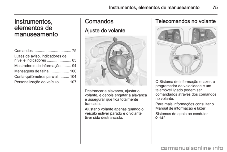 OPEL ADAM 2014.5 Manual de Informação e Lazer (in Portugues) Instrumentos, elementos de manuseamento75Instrumentos,
elementos de
manuseamentoComandos ................................... 75
Luzes de aviso, indicadores de
nível e indicadores .................... OPEL ADAM 2014.5 Manual de Informação e Lazer (in Portugues) Instrumentos, elementos de manuseamento75Instrumentos,
elementos de
manuseamentoComandos ................................... 75
Luzes de aviso, indicadores de
nível e indicadores ....................