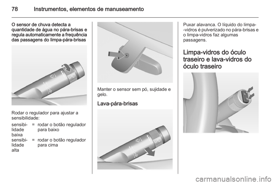 OPEL ADAM 2014.5  Manual de Informação e Lazer (in Portugues) 78Instrumentos, elementos de manuseamento
O sensor de chuva detecta a
quantidade de água no pára-brisas e regula automaticamente a frequência
das passagens do limpa-pára-brisas
Rodar o regulador p