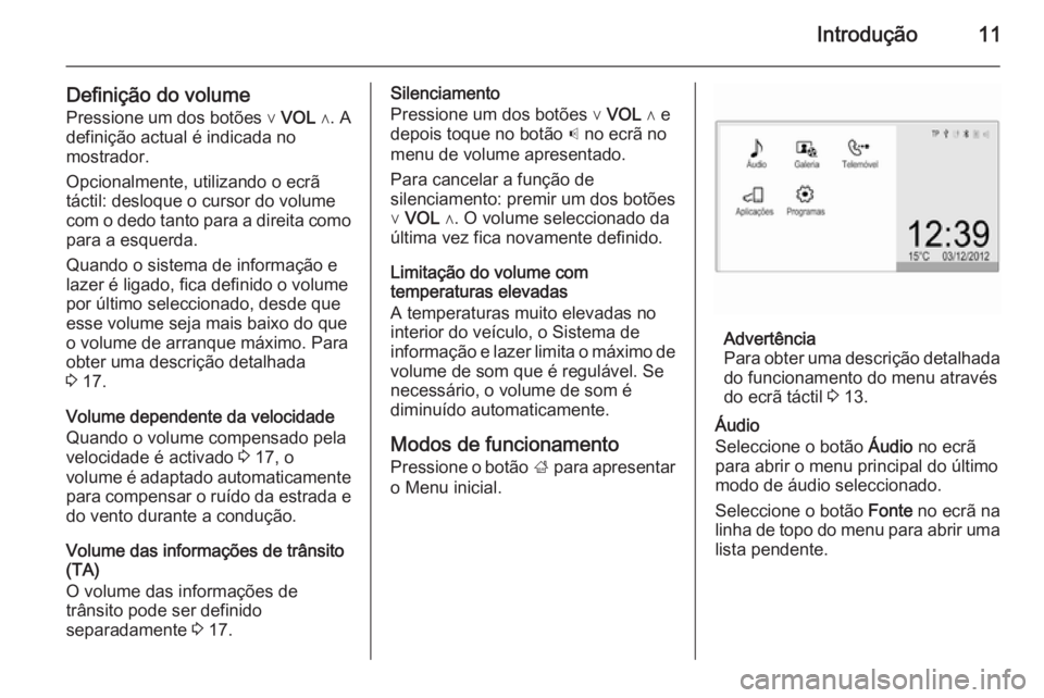 OPEL ADAM 2015 Manual de Informação e Lazer (in Portugues) Introdução11
Definição do volumePressione um dos botões ∨ VOL ∧. A
definição actual é indicada no
mostrador.
Opcionalmente, utilizando o ecrã
táctil: desloque o cursor do volume
com o OPEL ADAM 2015 Manual de Informação e Lazer (in Portugues) Introdução11
Definição do volumePressione um dos botões ∨ VOL ∧. A
definição actual é indicada no
mostrador.
Opcionalmente, utilizando o ecrã
táctil: desloque o cursor do volume
com o