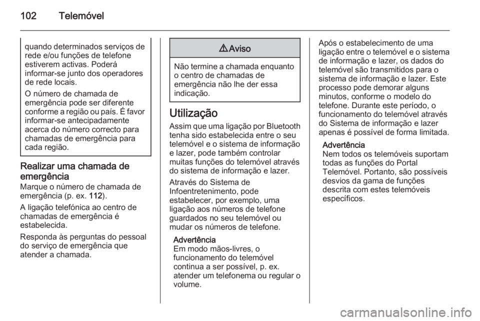 OPEL ADAM 2015 Manual de Informação e Lazer (in Portugues) 102Telemóvelquando determinados serviços derede e/ou funções de telefone
estiverem activas. Poderá
informar-se junto dos operadores
de rede locais.
O número de chamada de
emergência pode ser di OPEL ADAM 2015 Manual de Informação e Lazer (in Portugues) 102Telemóvelquando determinados serviços derede e/ou funções de telefone
estiverem activas. Poderá
informar-se junto dos operadores
de rede locais.
O número de chamada de
emergência pode ser di
