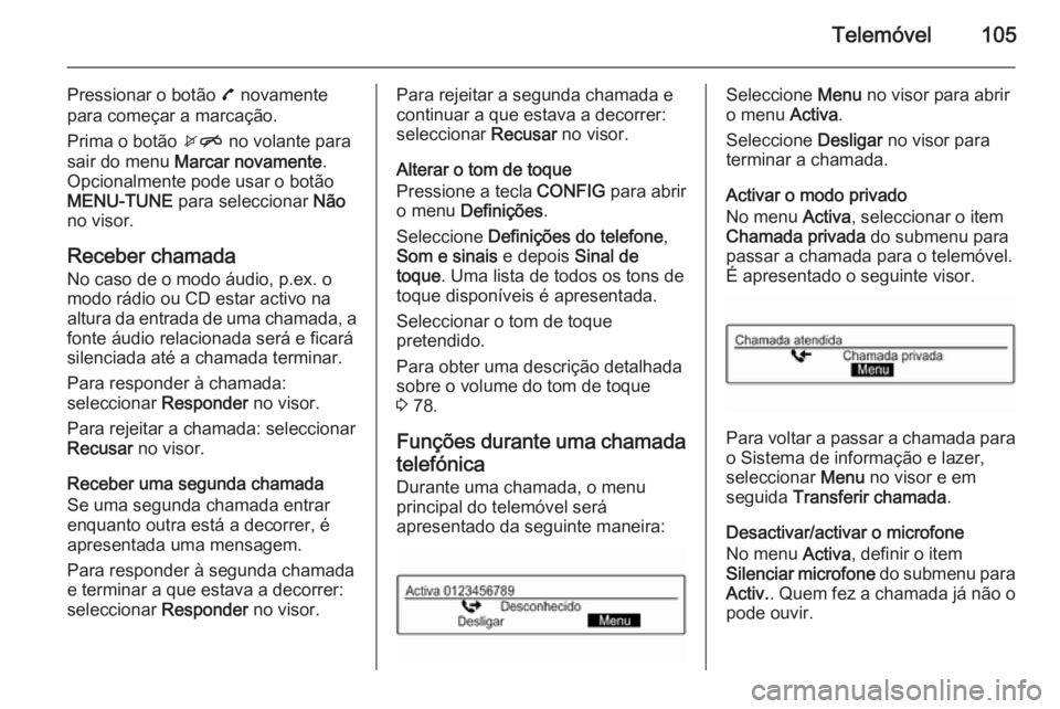 OPEL ADAM 2015 Manual de Informação e Lazer (in Portugues) Telemóvel105
Pressionar o botão 7 novamente
para começar a marcação.
Prima o botão xn no volante para
sair do menu Marcar novamente .
Opcionalmente pode usar o botão
MENU-TUNE para seleccion OPEL ADAM 2015 Manual de Informação e Lazer (in Portugues) Telemóvel105
Pressionar o botão 7 novamente
para começar a marcação.
Prima o botão xn no volante para
sair do menu Marcar novamente .
Opcionalmente pode usar o botão
MENU-TUNE para seleccion