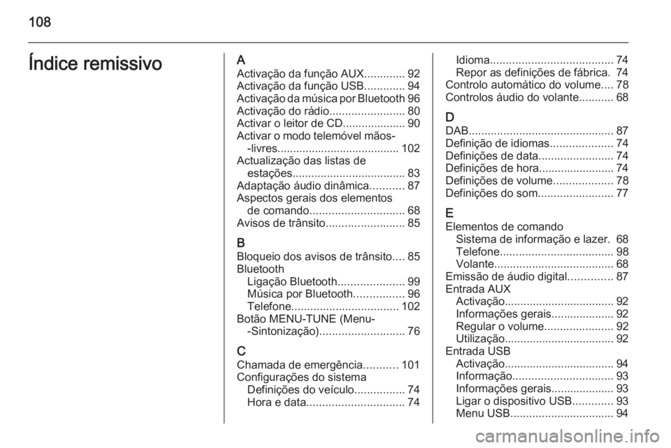 OPEL ADAM 2015 Manual de Informação e Lazer (in Portugues) 108Índice remissivoAActivação da função AUX .............92
Activação da função USB .............94
Activação da música por Bluetooth 96
Activação do rádio ........................80
Ac OPEL ADAM 2015 Manual de Informação e Lazer (in Portugues) 108Índice remissivoAActivação da função AUX .............92
Activação da função USB .............94
Activação da música por Bluetooth 96
Activação do rádio ........................80
Ac