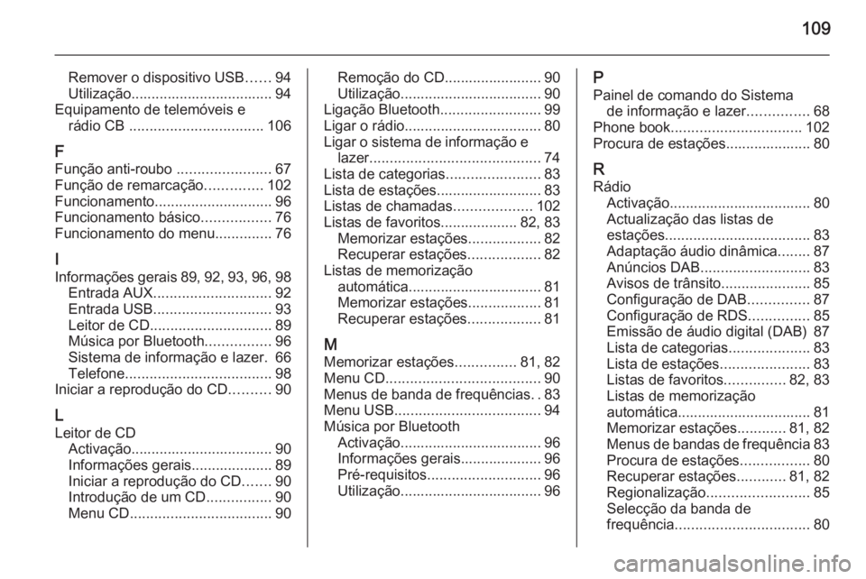 OPEL ADAM 2015 Manual de Informação e Lazer (in Portugues) 109
Remover o dispositivo USB......94
Utilização................................... 94
Equipamento de telemóveis e rádio CB ................................. 106
F
Função anti-roubo .......... OPEL ADAM 2015 Manual de Informação e Lazer (in Portugues) 109
Remover o dispositivo USB......94
Utilização................................... 94
Equipamento de telemóveis e rádio CB ................................. 106
F
Função anti-roubo ..........