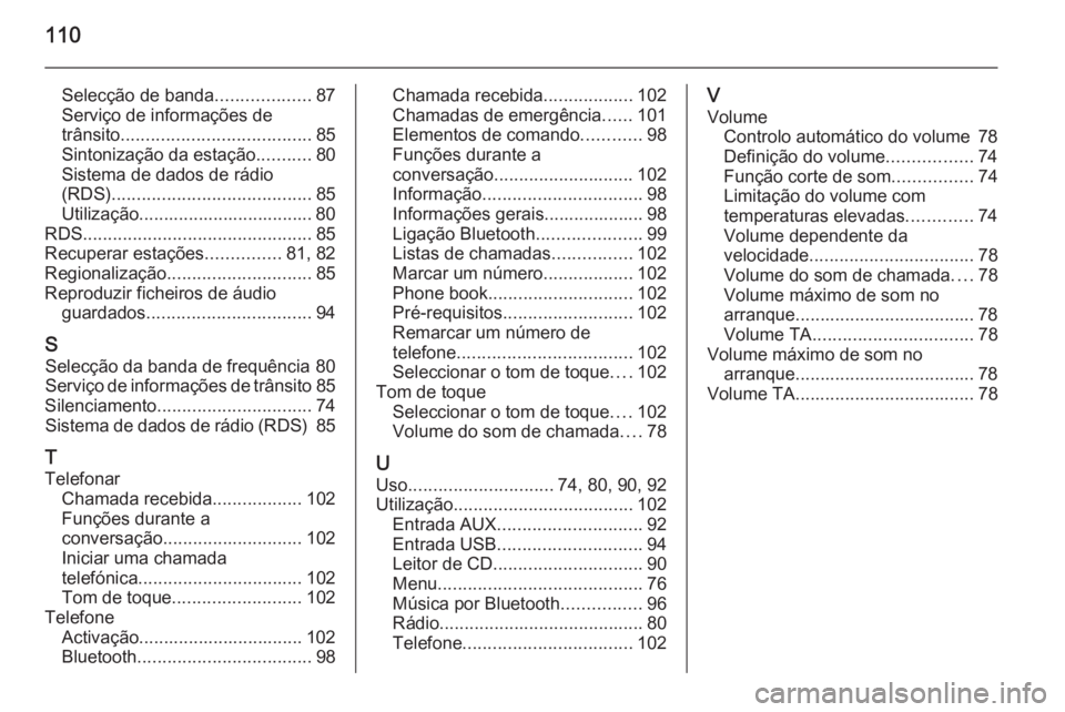 OPEL ADAM 2015 Manual de Informação e Lazer (in Portugues) 110
Selecção de banda...................87
Serviço de informações de
trânsito ...................................... 85
Sintonização da estação ...........80
Sistema de dados de rádio
(RDS) OPEL ADAM 2015 Manual de Informação e Lazer (in Portugues) 110
Selecção de banda...................87
Serviço de informações de
trânsito ...................................... 85
Sintonização da estação ...........80
Sistema de dados de rádio
(RDS)