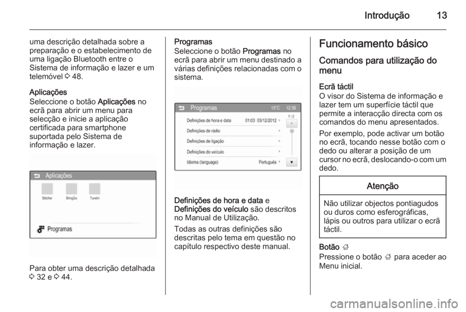 OPEL ADAM 2015 Manual de Informação e Lazer (in Portugues) Introdução13
uma descrição detalhada sobre a
preparação e o estabelecimento de
uma ligação Bluetooth entre o
Sistema de informação e lazer e um
telemóvel 3 48.
Aplicações
Seleccione o bo OPEL ADAM 2015 Manual de Informação e Lazer (in Portugues) Introdução13
uma descrição detalhada sobre a
preparação e o estabelecimento de
uma ligação Bluetooth entre o
Sistema de informação e lazer e um
telemóvel 3 48.
Aplicações
Seleccione o bo