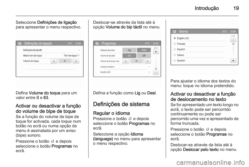 OPEL ADAM 2015 Manual de Informação e Lazer (in Portugues) Introdução19
Seleccione Definições de ligação
para apresentar o menu respectivo.
Defina Volume do toque para um
valor entre 0 e 63 .
Activar ou desactivar a função do volume de bipe de toq OPEL ADAM 2015 Manual de Informação e Lazer (in Portugues) Introdução19
Seleccione Definições de ligação
para apresentar o menu respectivo.
Defina Volume do toque para um
valor entre 0 e 63 .
Activar ou desactivar a função do volume de bipe de toq