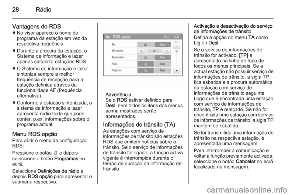 OPEL ADAM 2015 Manual de Informação e Lazer (in Portugues) 28Rádio
Vantagens do RDS■ No visor aparece o nome do programa da estação em vez da
respectiva frequência.
■ Durante a procura da estação, o Sistema de informação e lazer
apenas sintoniza e OPEL ADAM 2015 Manual de Informação e Lazer (in Portugues) 28Rádio
Vantagens do RDS■ No visor aparece o nome do programa da estação em vez da
respectiva frequência.
■ Durante a procura da estação, o Sistema de informação e lazer
apenas sintoniza e