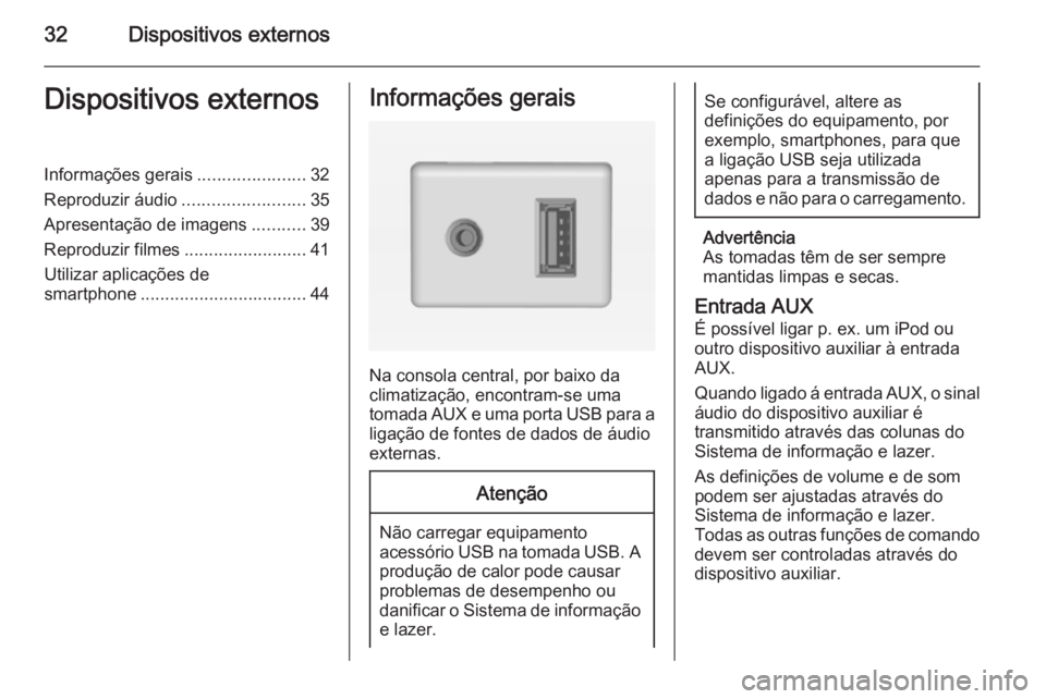 OPEL ADAM 2015  Manual de Informação e Lazer (in Portugues) 32Dispositivos externosDispositivos externosInformações gerais......................32
Reproduzir áudio .........................35
Apresentação de imagens ...........39
Reproduzir filmes .......